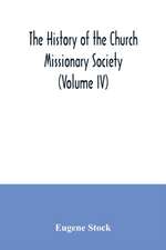 The history of the Church missionary society (Volume IV)