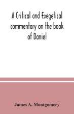 A critical and exegetical commentary on the book of Daniel