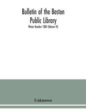 Bulletin of the Boston Public Library; Winter Number 1884 (Volume VI)