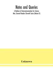 Notes and queries; A Medium of Intercommunication for Literary Men, General Readers Eleventh Series (Volume V)