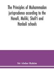 The principles of Muhammadan jurisprudence according to the Hanafi, Maliki, Shafi'i and Hanbali schools