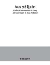 Notes and queries; A Medium of Intercommunication for Literary Men, General Readers, Etc. (Series VII) Volume I.