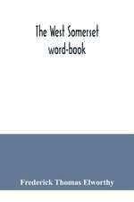 The West Somerset word-book; a glossary of dialectal and archaic words and phrases used in the west of Somerset and East Devon