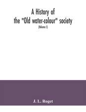 A history of the "Old water-colour" society, now the Royal society of painters in water colours; with biographical notices of its older and of all deceased members and associates, preceded by an account of English water-colour art and artists in the eight