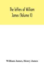 The letters of William James (Volume II)