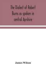 The dialect of Robert Burns as spoken in central Ayrshire