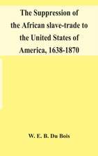 The suppression of the African slave-trade to the United States of America, 1638-1870