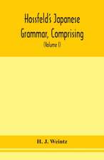 Hossfeld's Japanese grammar, comprising a manual of the spoken language in the Roman character, together with dialogues on several subjects and two vocabularies of useful words; and Appendix (Volume I)