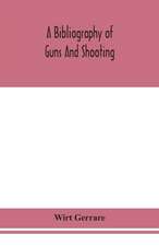 A bibliography of guns and shooting, being a list of ancient and modern English and foreign books relating to firearms and their use, and to the composition and manufacture of explosives; with an introductory chapter on technical books and the writers of