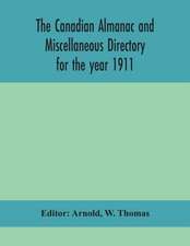 The Canadian almanac and Miscellaneous Directory for the year 1911; containing full and authentic Commercial, Statistical, Astronomical, Departmental, Ecclesiastical, Educational, Financial, and General Information