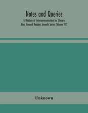 Notes and queries; A Medium of Intercommunication for Literary Men, General Readers Seventh Series (Volume VIII)