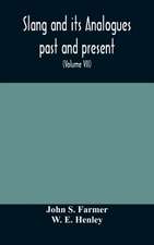 Slang and its analogues past and present. A dictionary, historical and comparative of the heterodox speech of all classes of society for more than three hundred years. With synonyms in English, French, German, Italian, etc (Volume VII)