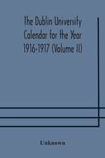 The Dublin University Calendar for the Year 1916-1917 (Volume II)