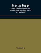 Notes and queries; A Medium of Intercommunication for Literary Men, General Readers (Eighth Series) (Volume XII) July - December 1897