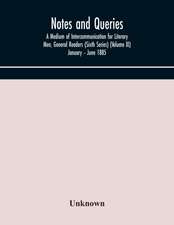 Notes and queries; A Medium of Intercommunication for Literary Men, General Readers (Sixth Series) (Volume XI) January - June 1885