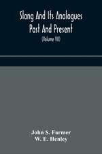 Slang and its analogues past and present. A dictionary, historical and comparative of the heterodox speech of all classes of society for more than three hundred years. With synonyms in English, French, German, Italian, etc (Volume VII)