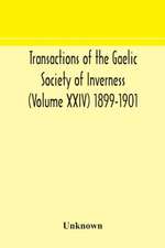 Transactions of the Gaelic Society of Inverness (Volume XXIV) 1899-1901