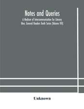 Notes and queries; A Medium of Intercommunication for Literary Men, General Readers Tenth Series (Volume VIII)