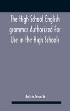 The High School English Grammar Authorized For Use In The High Schools And Collegiate Institutes Of Ontario By The Department Of Education