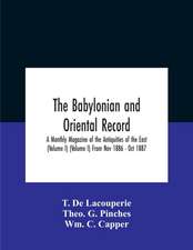 The Babylonian And Oriental Record; A Monthly Magazine Of The Antiquities Of The East (Volume I) (Volume I) From Nov 1886 - Oct 1887