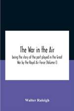 The War In The Air; Being The Story Of The Part Played In The Great War By The Royal Air Force (Volume I)