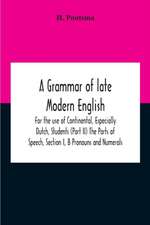 A Grammar Of Late Modern English; For The Use Of Continental, Especially Dutch, Students (Part Ii) The Parts Of Speech, Section I, B Pronouns And Numerals.