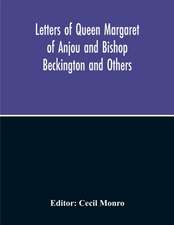 Letters Of Queen Margaret Of Anjou And Bishop Beckington And Others Written In The Reigns Of Henry V And Henry Vi From A Ms. Found At Emral In Flintshire