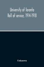 University Of Toronto Roll Of Service, 1914-1918