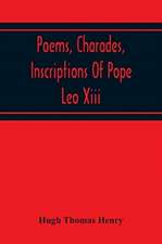 Poems, Charades, Inscriptions Of Pope Leo Xiii, Including The Revised Compositions Of His Early Life In Chronological Order