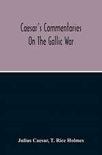 Commentaries On The Gallic War