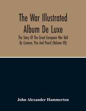 The War Illustrated Album De Luxe; The Story Of The Great European War Told By Camera, Pen And Pencil (Volume Vii)