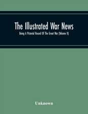 The Illustrated War News; Being A Pictorial Record Of The Great War (Volume Ii)