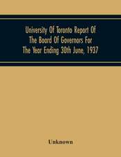 University Of Toronto Report Of The Board Of Governors For The Year Ending 30Th June, 1937