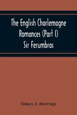 The English Charlemagne Romances (Part I) Sir Ferumbras