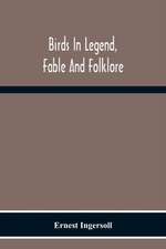 Birds In Legend, Fable And Folklore