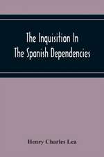 The Inquisition In The Spanish Dependencies