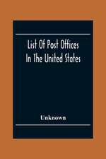 List Of Post Offices In The United States With The Names Of Postmasters, Of The 1St Of July 1855 Also, The Principal Regulations Of The Post Office Department