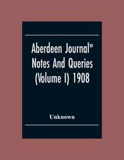 Aberdeen Journal" Notes And Queries (Volume I) 1908