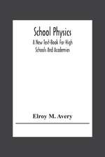 School Physics, A New Text-Book For High Schools And Academies