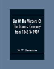 List Of The Wardens Of The Grocers' Companyfrom 1345 To 1907