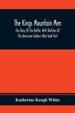 The Kings Mountain Men; The Story Of The Battle, With Sketches Of The American Soldiers Who Took Part