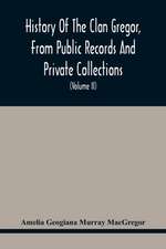 History Of The Clan Gregor, From Public Records And Private Collections; Comp. At The Request Of The Clan Gregor Society (Volume Ii)