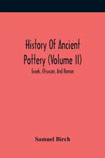 History Of Ancient Pottery (Volume Ii); Greek, Etruscan, And Roman