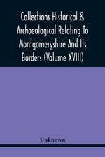 Collections Historical & Archaeological Relating To Montgomeryshire And Its Borders (Volume Xviii)