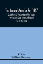 The Annual Monitor For 1867 Or, Obituary Of The Members Of The Society Of Friends In Great Britain And Ireland For The Year 1866