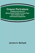 Crayon Portraiture; Complete Instructions for Making Crayon Portraits on Crayon Paper and on Platinum, Silver and Bromide Enlargements