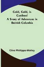 Gold, Gold, in Cariboo! A Story of Adventure in British Columbia