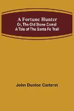 A Fortune Hunter; Or, The Old Stone Corral A Tale of the Santa Fe Trail