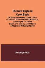 The New England Cook Book, or Young Housekeeper's Guide ; Being a Collection of the Most Valuable Receipts; Embracing all the Various Branches of Cookery, and Written in a Minute and Methodical Manner