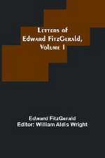 Letters of Edward FitzGerald, Volume I